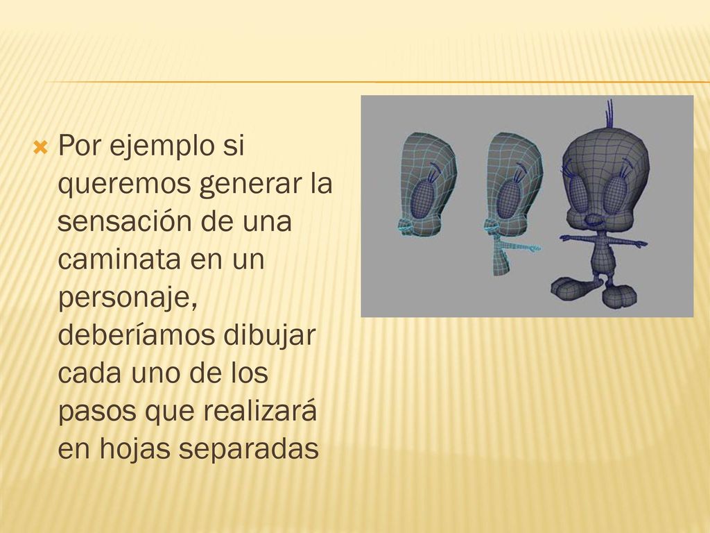 Por ejemplo si queremos generar la sensación de una caminata en un personaje, deberíamos dibujar cada uno de los pasos que realizará en hojas separadas