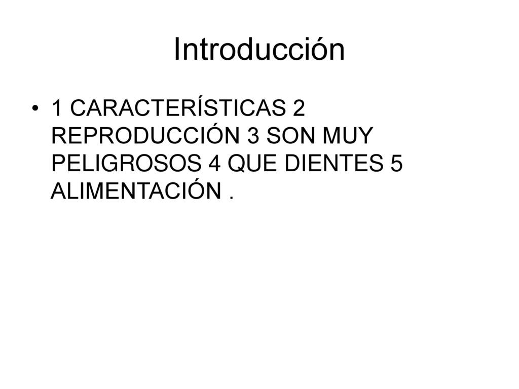 Introducción 1 CARACTERÍSTICAS 2 REPRODUCCIÓN 3 SON MUY PELIGROSOS 4 QUE DIENTES 5 ALIMENTACIÓN .