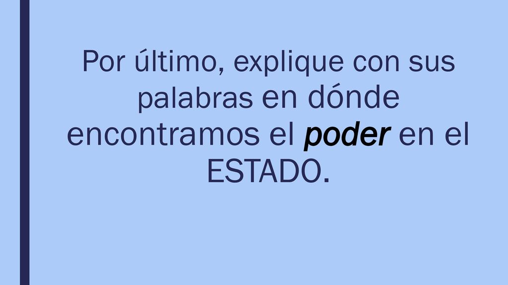 Por último, explique con sus palabras en dónde encontramos el poder en el ESTADO.
