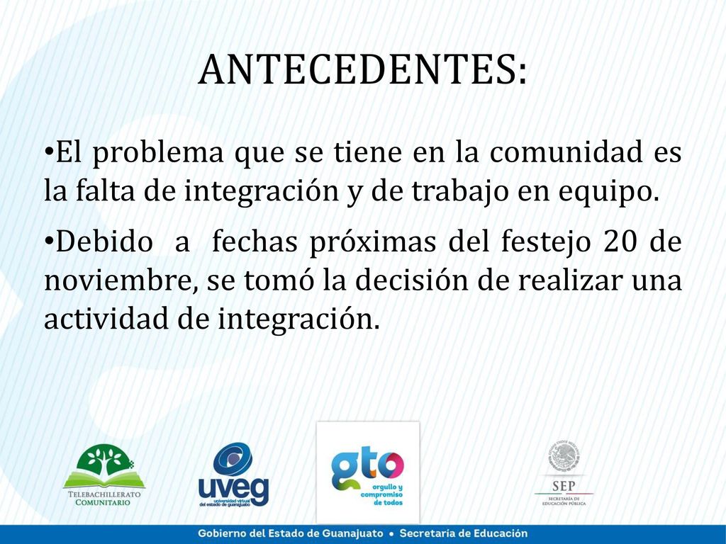 ANTECEDENTES: El problema que se tiene en la comunidad es la falta de integración y de trabajo en equipo.