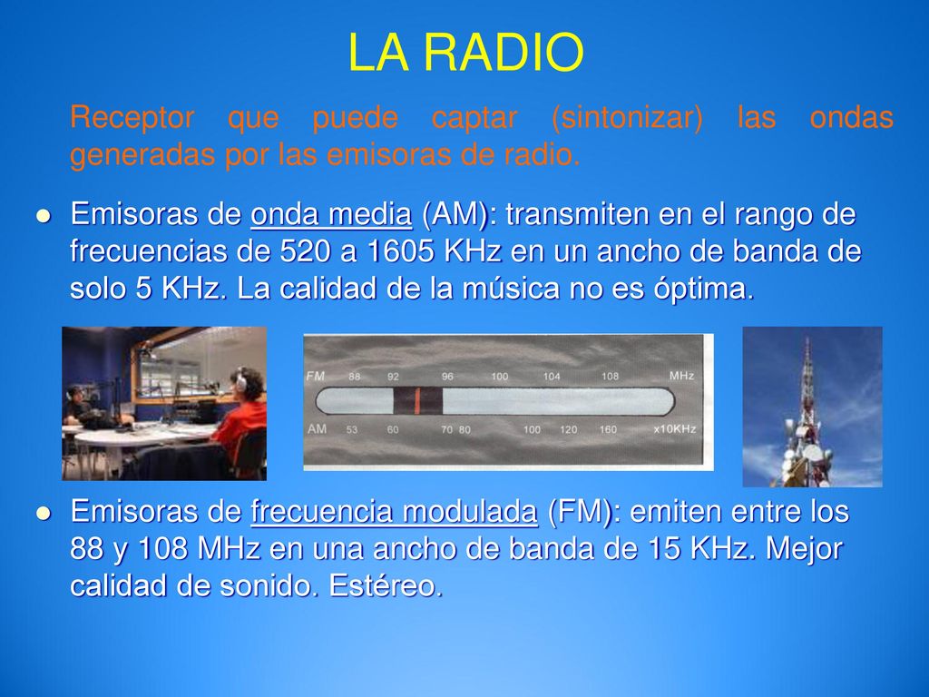 LA RADIO Receptor que puede captar (sintonizar) las ondas generadas por las emisoras de radio.