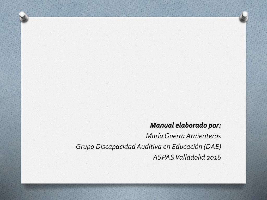 Manual elaborado por: María Guerra Armenteros Grupo Discapacidad Auditiva en Educación (DAE) ASPAS Valladolid 2016
