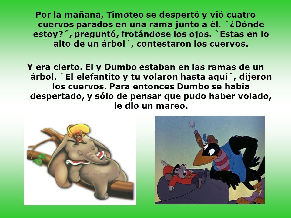 Por la mañana, Timoteo se despertó y vió cuatro cuervos parados en una rama junto a él. `¿Dónde estoy ´, preguntó, frotándose los ojos. `Estas en lo alto de un árbol´, contestaron los cuervos.