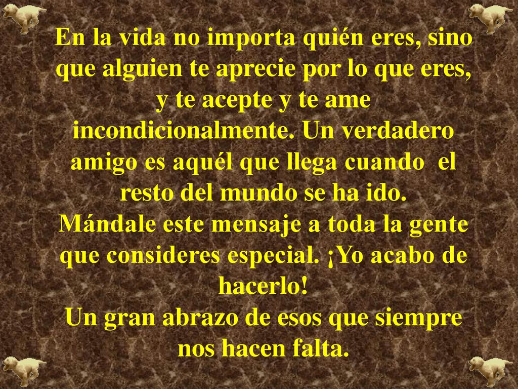 En la vida no importa quién eres, sino que alguien te aprecie por lo que eres, y te acepte y te ame incondicionalmente.