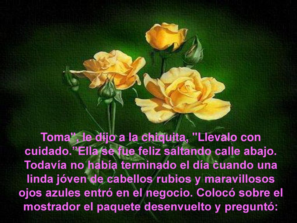 Toma , le dijo a la chiquita, Llevalo con cuidado