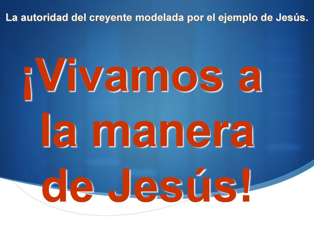 La autoridad del creyente modelada por el ejemplo de Jesús.