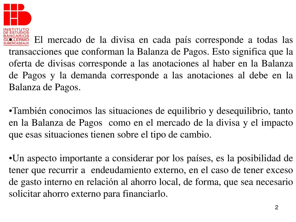 • El mercado de la divisa en cada país corresponde a todas las transacciones que conforman la Balanza de Pagos. Esto significa que la oferta de divisas corresponde a las anotaciones al haber en la Balanza de Pagos y la demanda corresponde a las anotaciones al debe en la Balanza de Pagos.