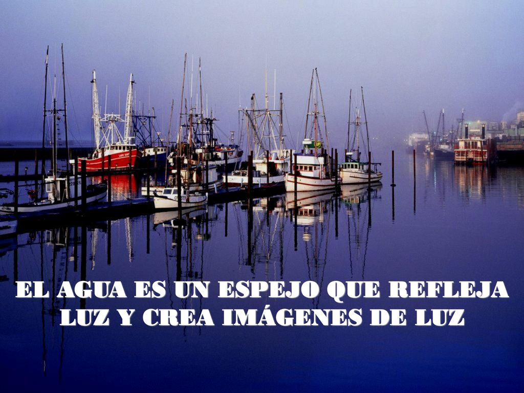 EL AGUA ES UN ESPEJO QUE REFLEJA LUZ Y CREA IMÁGENES DE LUZ