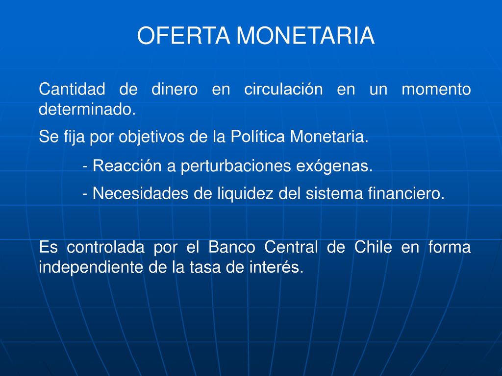 OFERTA MONETARIA Cantidad de dinero en circulación en un momento determinado. Se fija por objetivos de la Política Monetaria.