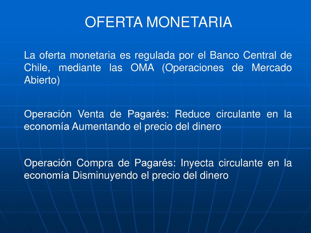 OFERTA MONETARIA La oferta monetaria es regulada por el Banco Central de Chile, mediante las OMA (Operaciones de Mercado Abierto)