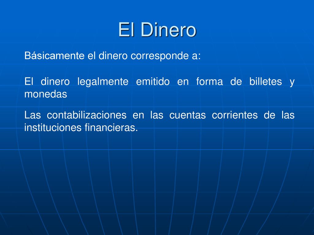El Dinero Básicamente el dinero corresponde a:
