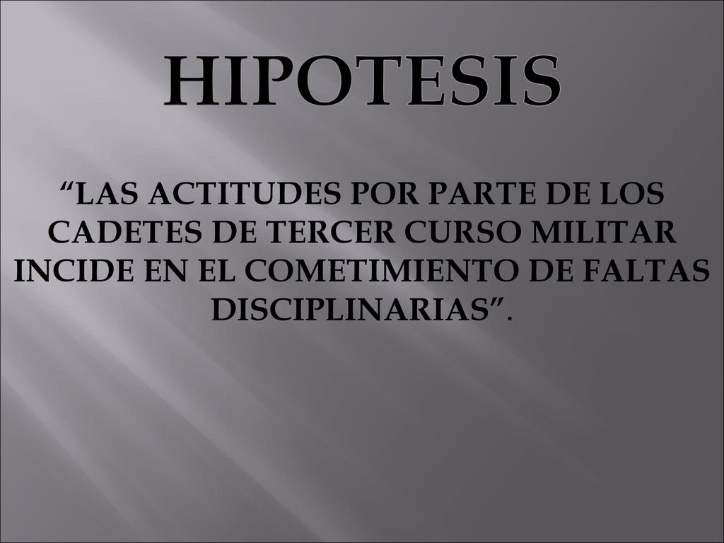 HIPOTESIS LAS ACTITUDES POR PARTE DE LOS CADETES DE TERCER CURSO MILITAR INCIDE EN EL COMETIMIENTO DE FALTAS DISCIPLINARIAS .