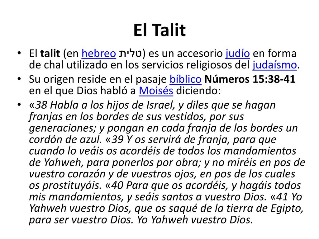 El Talit El talit (en hebreo טלית) es un accesorio judío en forma de chal utilizado en los servicios religiosos del judaísmo.