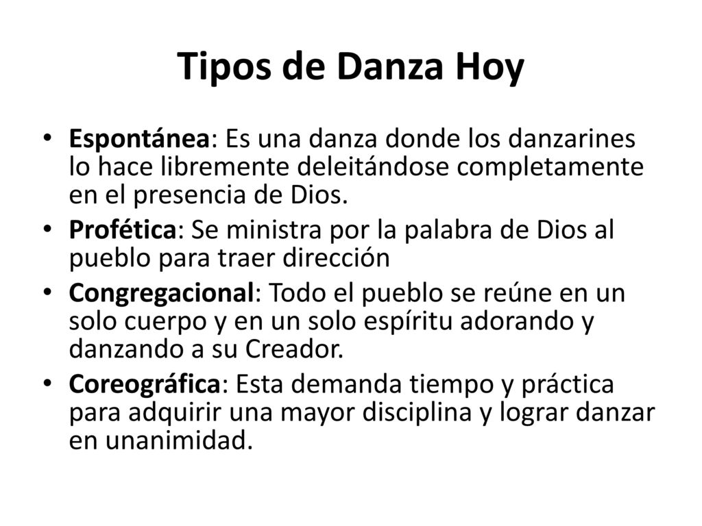 Tipos de Danza Hoy Espontánea: Es una danza donde los danzarines lo hace libremente deleitándose completamente en el presencia de Dios.