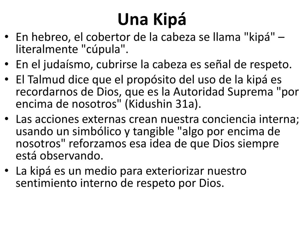 Una Kipá En hebreo, el cobertor de la cabeza se llama kipá – literalmente cúpula . En el judaísmo, cubrirse la cabeza es señal de respeto.