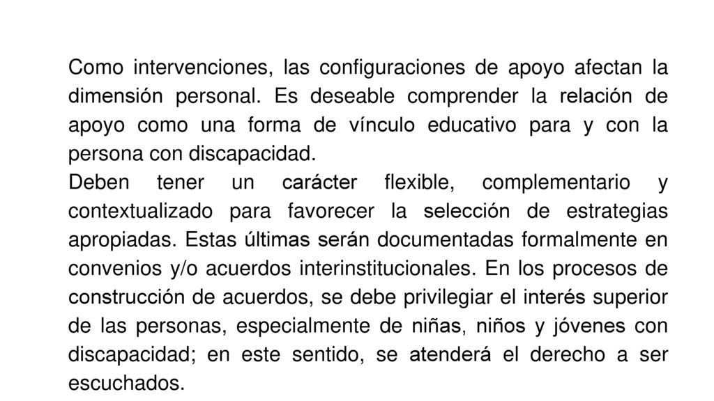 Como intervenciones, las configuraciones de apoyo afectan la dimensión personal. Es deseable comprender la relación de apoyo como una forma de vínculo educativo para y con la persona con discapacidad.