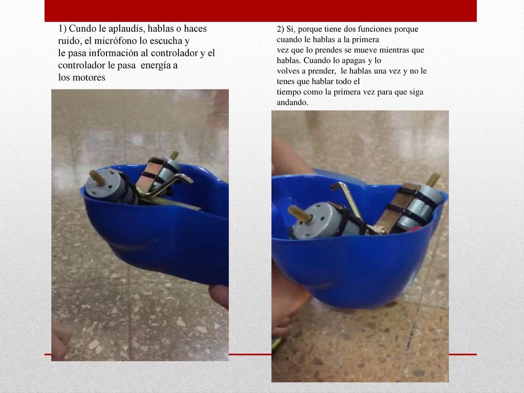 1) Cundo le aplaudís, hablas o haces ruido, el micrófono lo escucha y le pasa información al controlador y el controlador le pasa energía a los motores