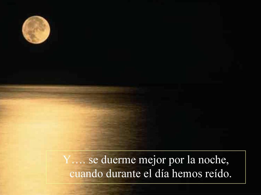 Y…. se duerme mejor por la noche, cuando durante el día hemos reído.