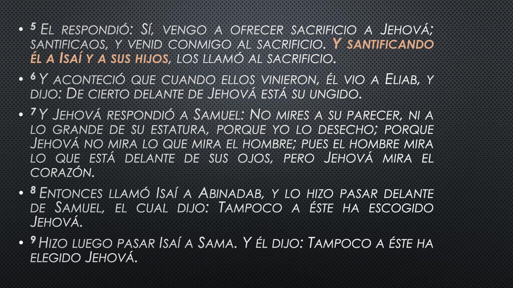 5 El respondió: Sí, vengo a ofrecer sacrificio a Jehová; santificaos, y venid conmigo al sacrificio. Y santificando él a Isaí y a sus hijos, los llamó al sacrificio.