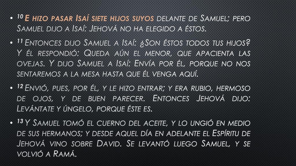 10 E hizo pasar Isaí siete hijos suyos delante de Samuel; pero Samuel dijo a Isaí: Jehová no ha elegido a éstos.