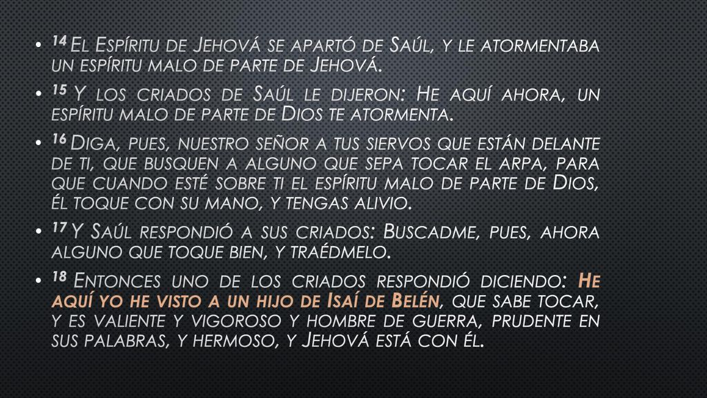 14 El Espíritu de Jehová se apartó de Saúl, y le atormentaba un espíritu malo de parte de Jehová.