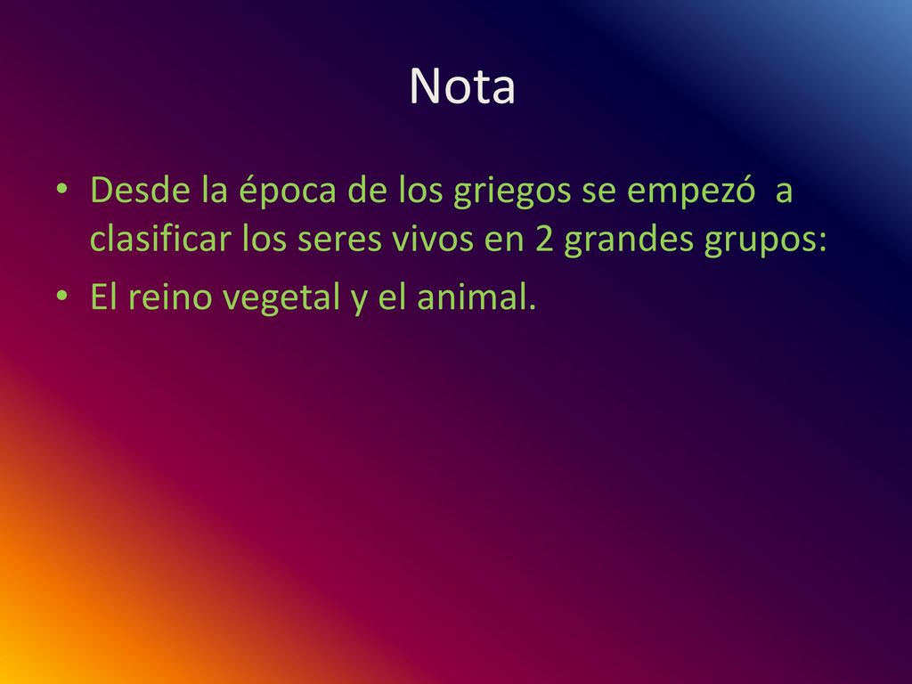 Nota Desde la época de los griegos se empezó a clasificar los seres vivos en 2 grandes grupos: El reino vegetal y el animal.