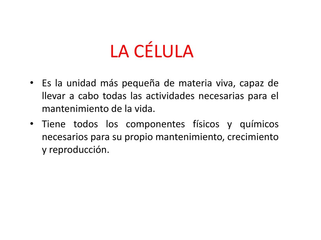 LA CÉLULA Es la unidad más pequeña de materia viva, capaz de llevar a cabo todas las actividades necesarias para el mantenimiento de la vida.