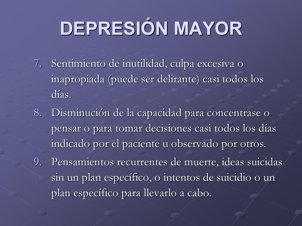 DEPRESIÓN MAYOR Sentimiento de inutilidad, culpa excesiva o inapropiada (puede ser delirante) casi todos los días.