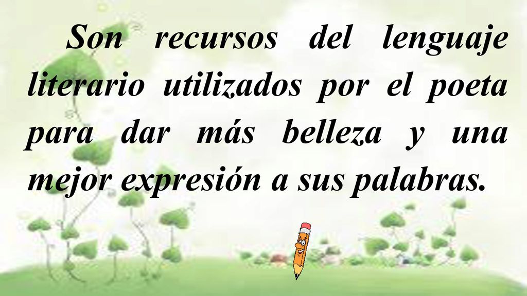 Son recursos del lenguaje literario utilizados por el poeta para dar más belleza y una mejor expresión a sus palabras.