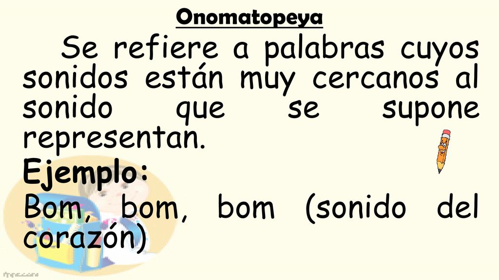 Onomatopeya Se refiere a palabras cuyos sonidos están muy cercanos al sonido que se supone representan.