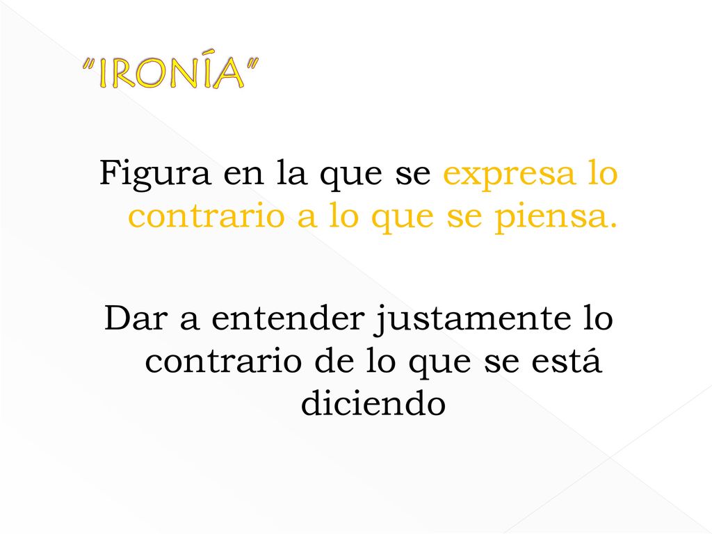 IRONÍA Figura en la que se expresa lo contrario a lo que se piensa.