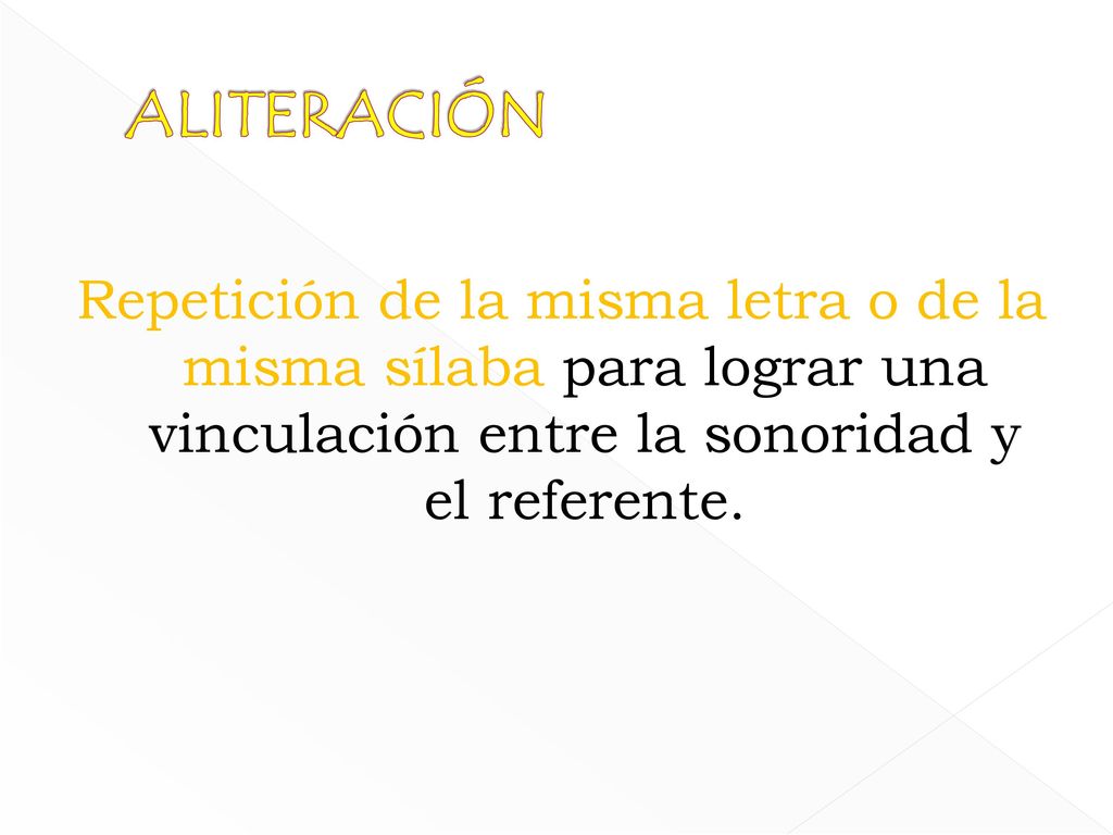 ALITERACIÓN Repetición de la misma letra o de la misma sílaba para lograr una vinculación entre la sonoridad y el referente.