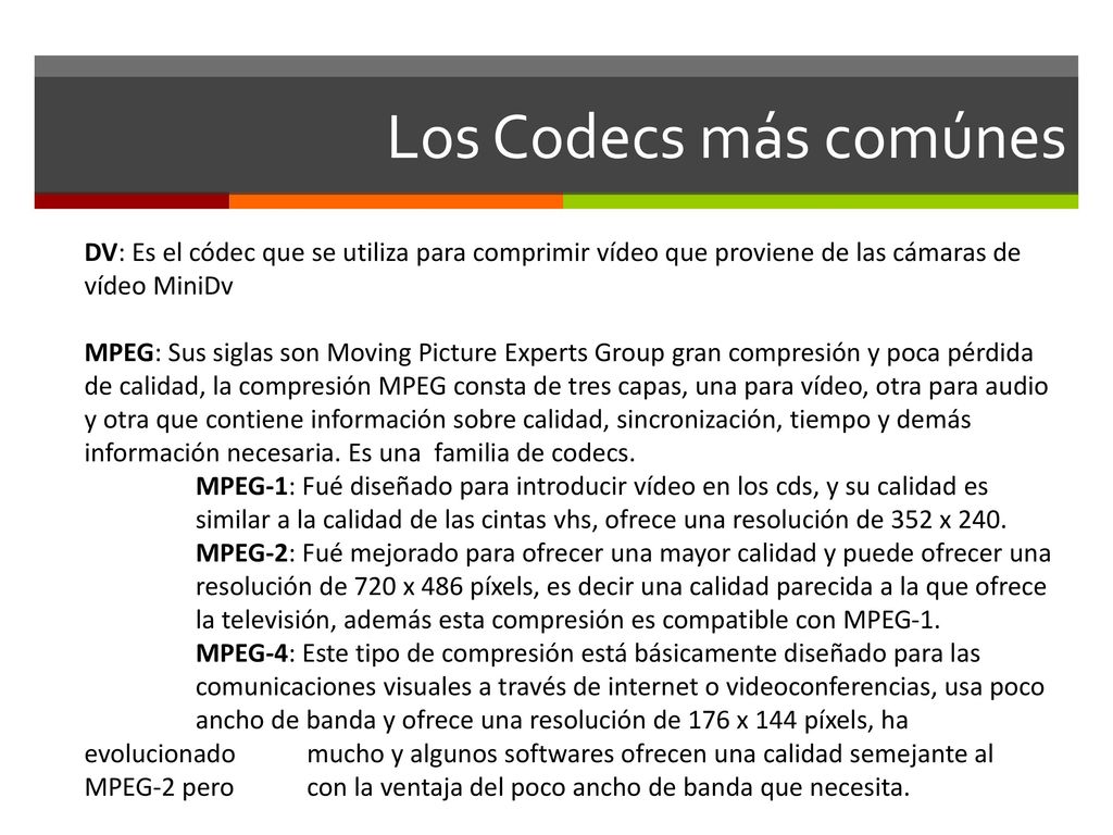 Los Codecs más comúnes DV: Es el códec que se utiliza para comprimir vídeo que proviene de las cámaras de vídeo MiniDv.