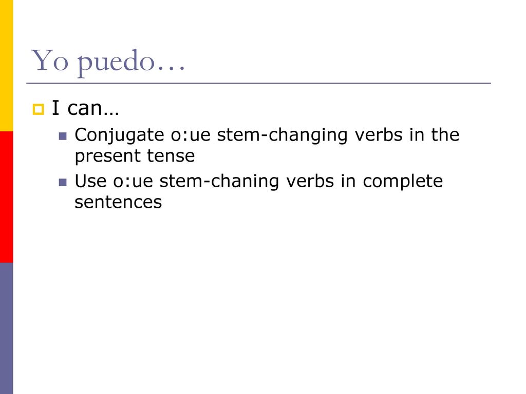 Yo puedo… I can… Conjugate o:ue stem-changing verbs in the present tense.