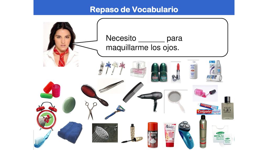 Repaso de Vocabulario Necesito ______ para maquillarme los ojos.
