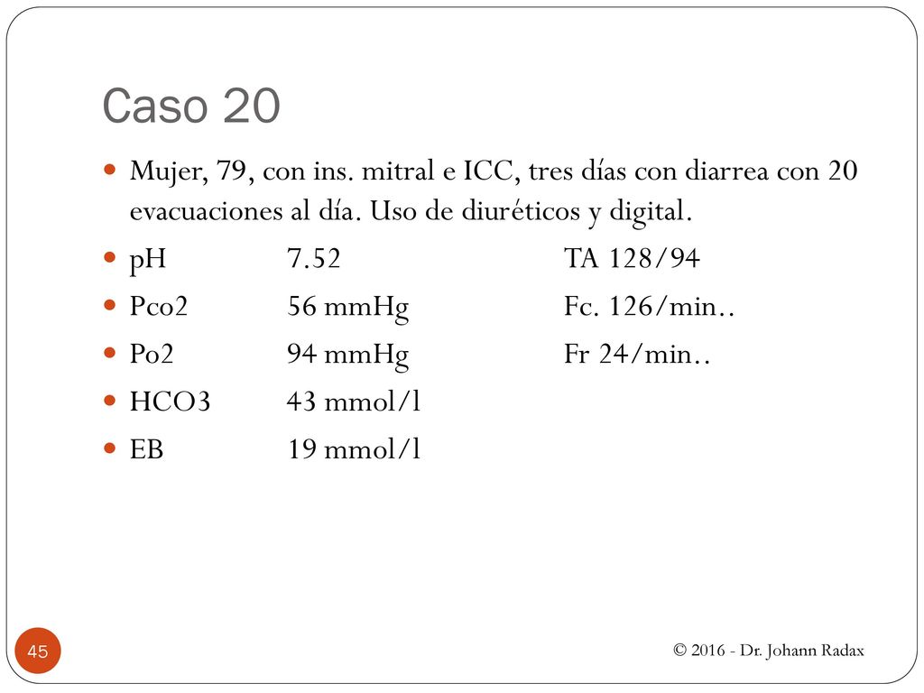 Caso 20 Mujer, 79, con ins. mitral e ICC, tres días con diarrea con 20 evacuaciones al día. Uso de diuréticos y digital.