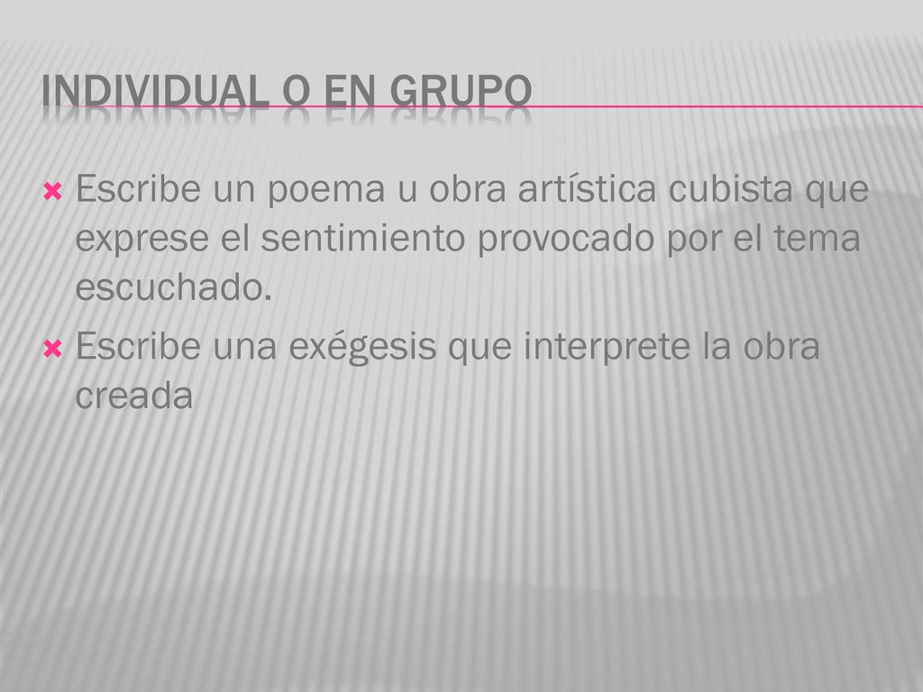 INDIVIDUAL O EN GRUPO Escribe un poema u obra artística cubista que exprese el sentimiento provocado por el tema escuchado.