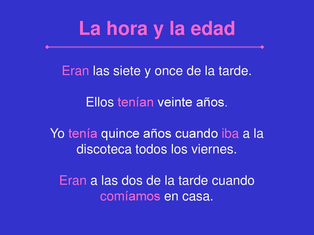 La hora y la edad Eran las siete y once de la tarde.