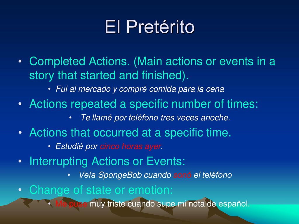 El Pretérito Completed Actions. (Main actions or events in a story that started and finished). Fui al mercado y compré comida para la cena.