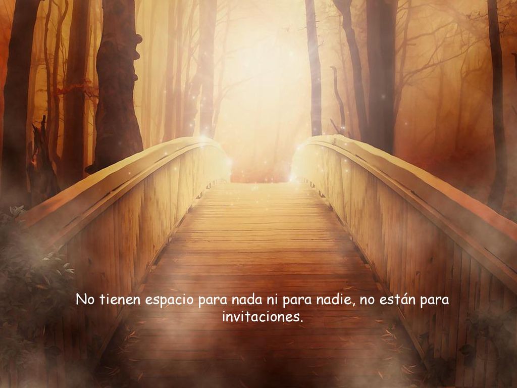 No tienen espacio para nada ni para nadie, no están para invitaciones.