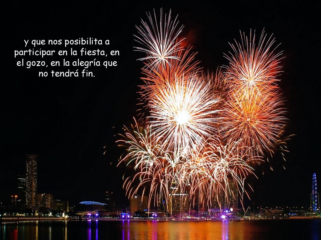 y que nos posibilita a participar en la fiesta, en el gozo, en la alegría que no tendrá fin.