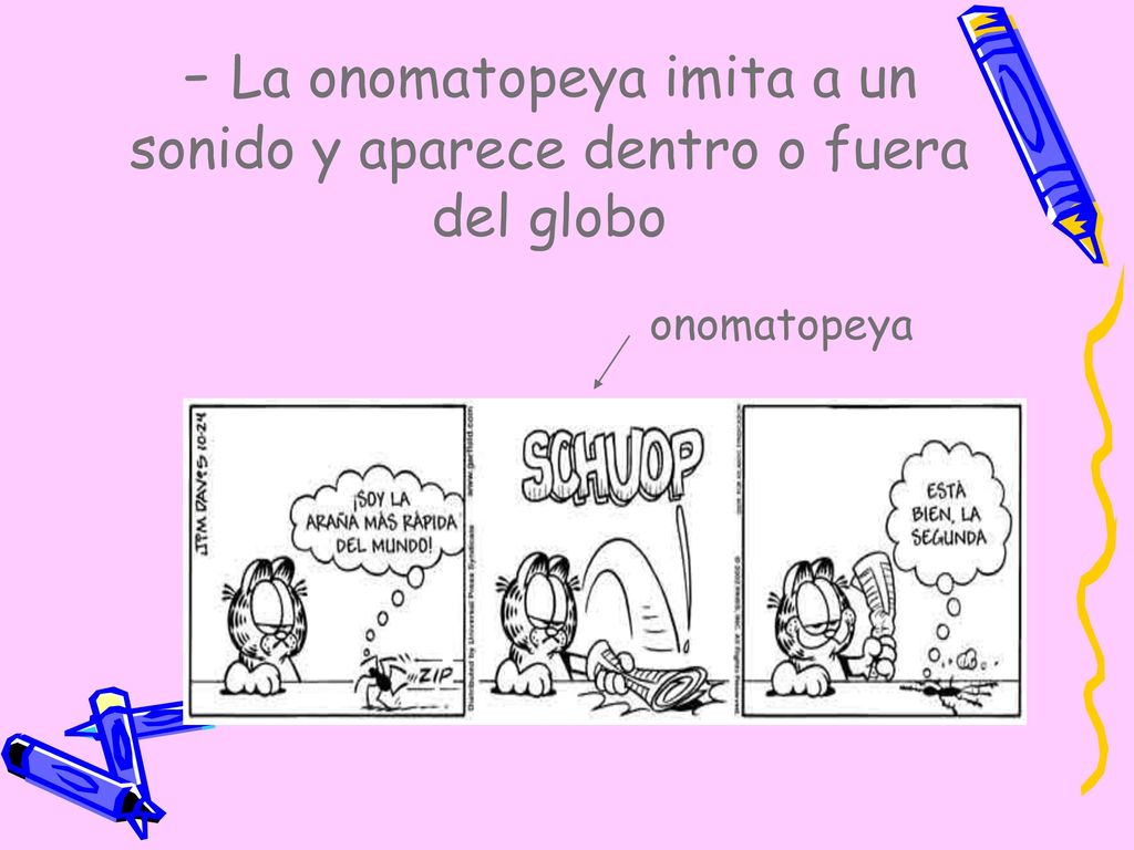 - La onomatopeya imita a un sonido y aparece dentro o fuera del globo