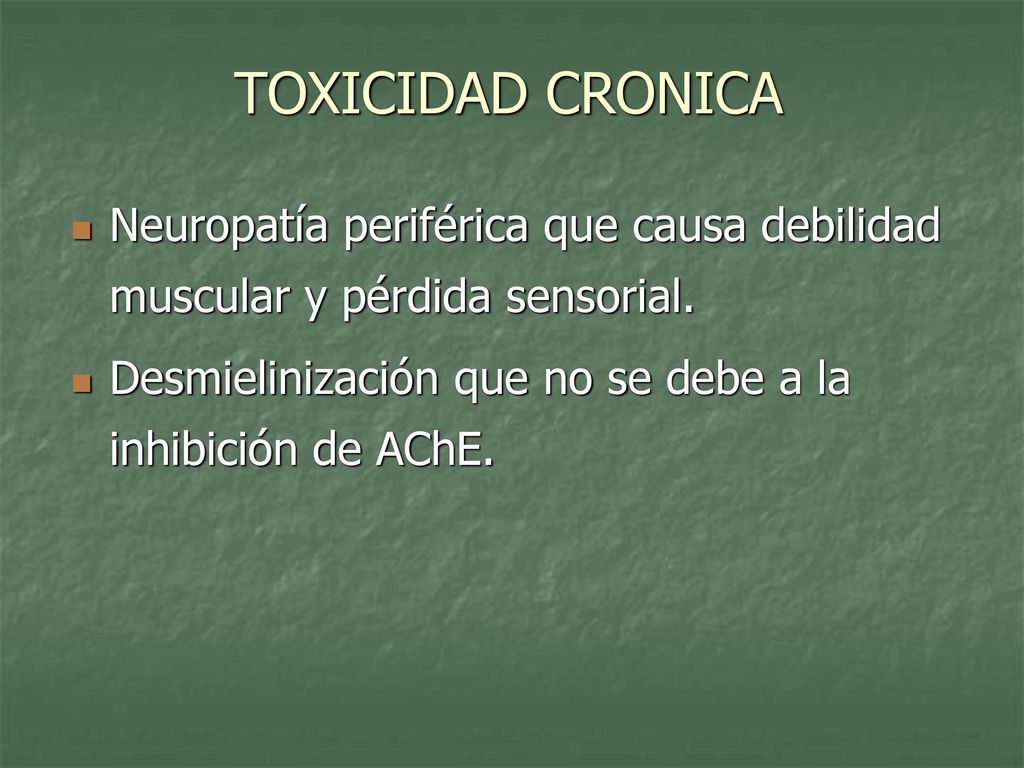 TOXICIDAD CRONICA Neuropatía periférica que causa debilidad muscular y pérdida sensorial.