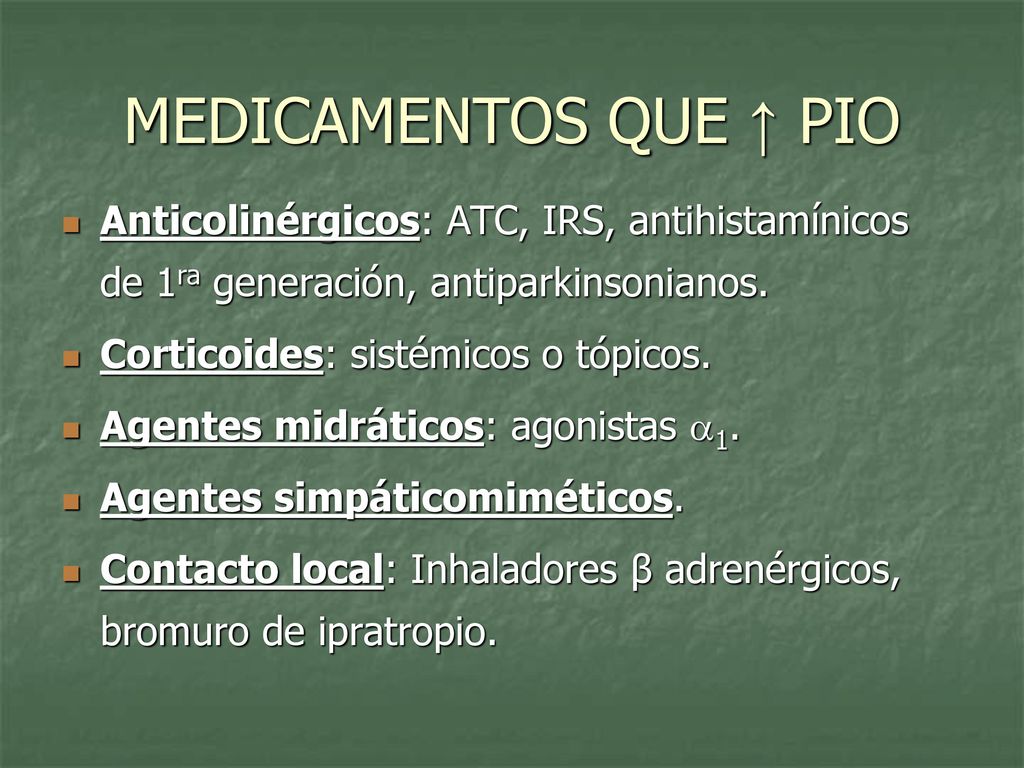 MEDICAMENTOS QUE ↑ PIO Anticolinérgicos: ATC, IRS, antihistamínicos de 1ra generación, antiparkinsonianos.