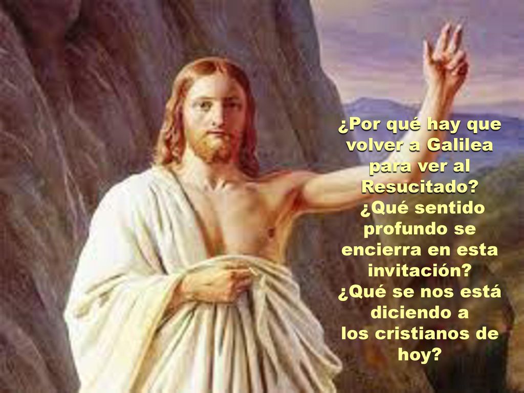 ¿Por qué hay que volver a Galilea para ver al Resucitado