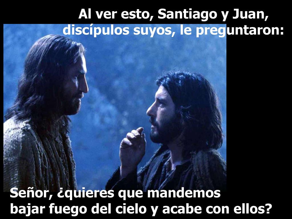 Al ver esto, Santiago y Juan, discípulos suyos, le preguntaron: