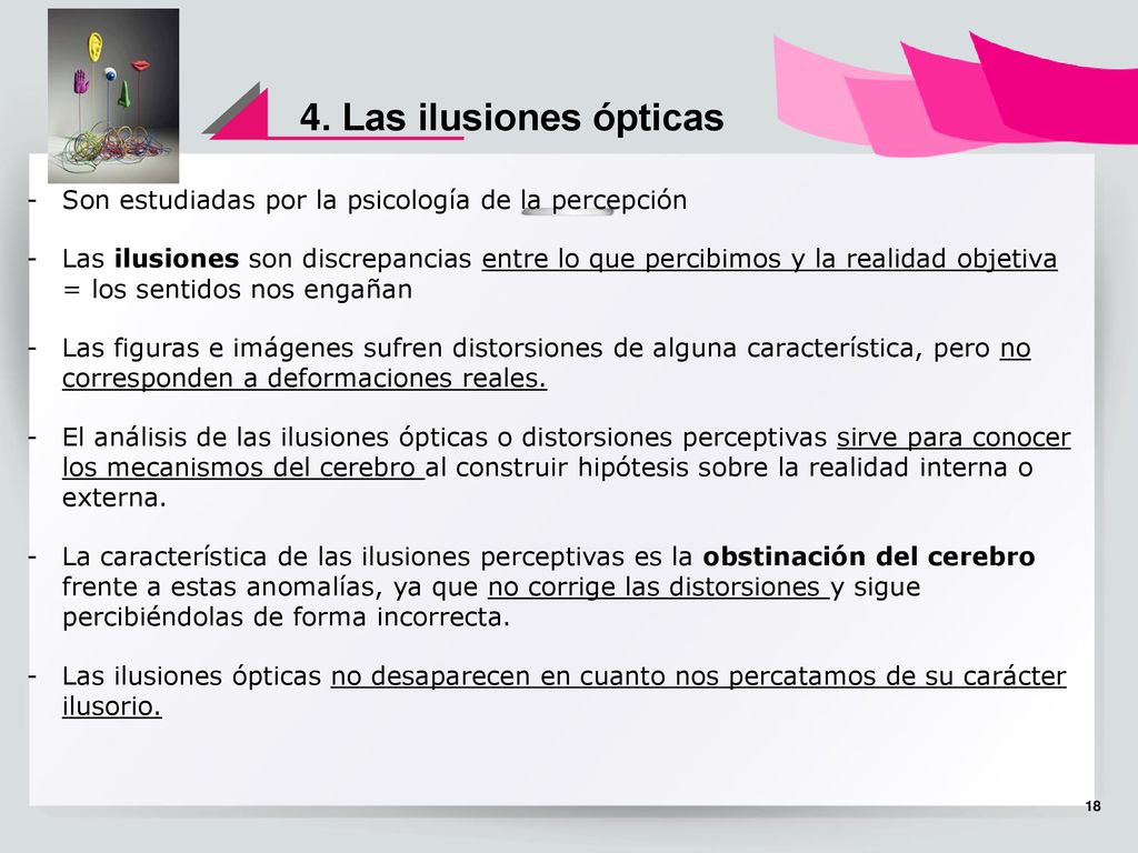 4. Las ilusiones ópticas Son estudiadas por la psicología de la percepción.