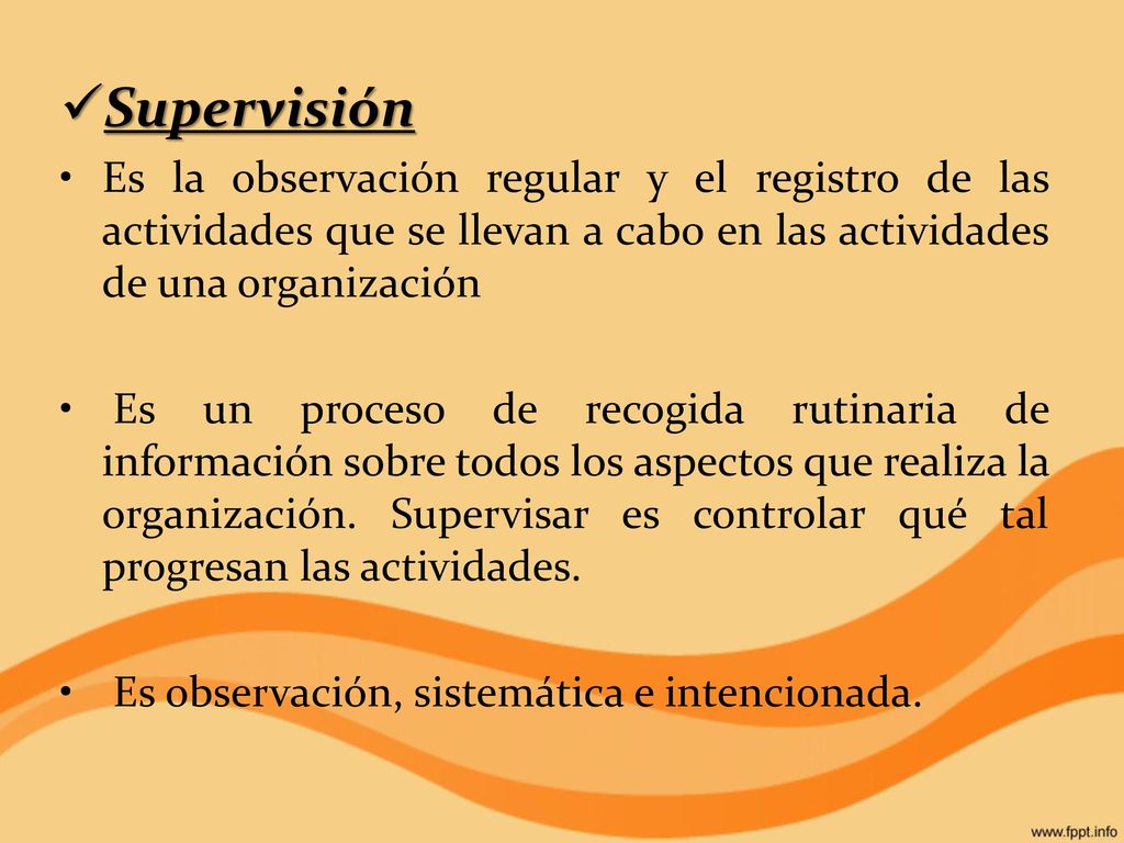 Supervisión Es la observación regular y el registro de las actividades que se llevan a cabo en las actividades de una organización.