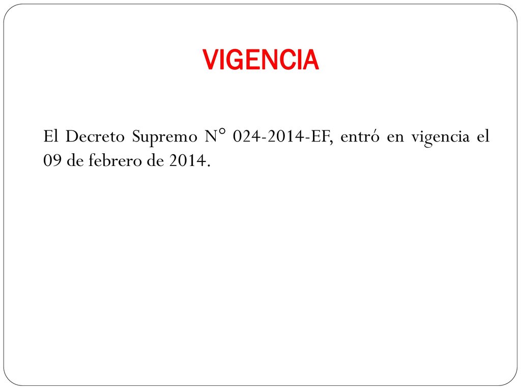 VIGENCIA El Decreto Supremo N° EF, entró en vigencia el 09 de febrero de 2014.