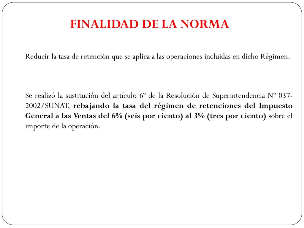 FINALIDAD DE LA NORMA Reducir la tasa de retención que se aplica a las operaciones incluidas en dicho Régimen.